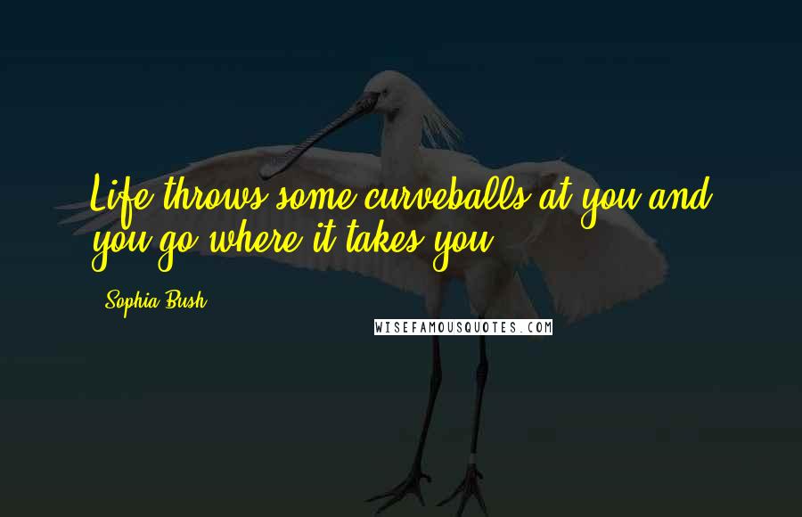Sophia Bush quotes: Life throws some curveballs at you and you go where it takes you.