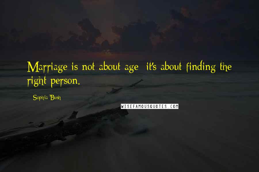 Sophia Bush quotes: Marriage is not about age; it's about finding the right person.