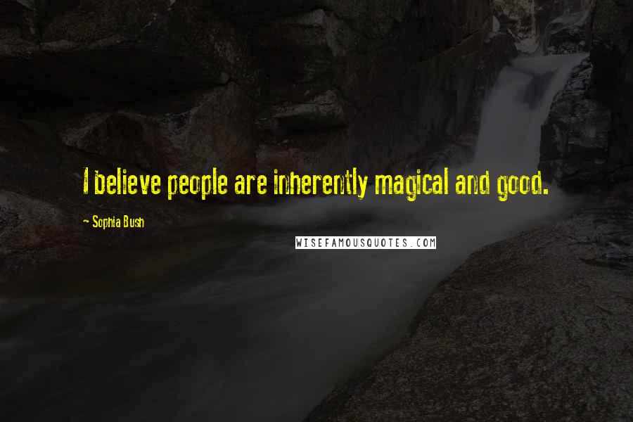 Sophia Bush quotes: I believe people are inherently magical and good.
