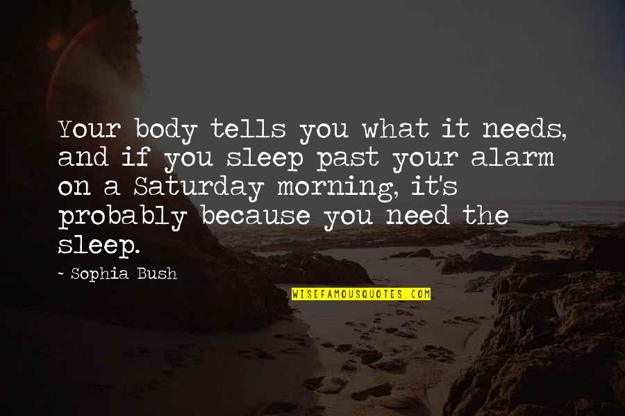 Sophia Bush Quotes By Sophia Bush: Your body tells you what it needs, and Sophia Bush Quotes By Sophia Bush: Your body tells you what it needs, and