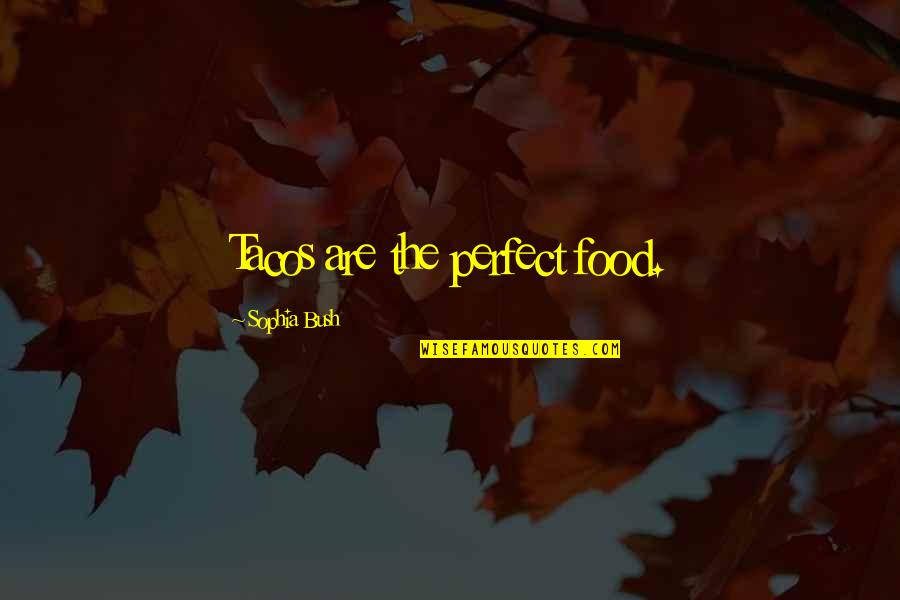 Sophia Bush Quotes By Sophia Bush: Tacos are the perfect food.