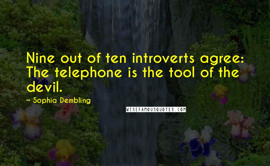 Sophia Dembling quotes: Nine out of ten introverts agree: The telephone is the tool of the devil.