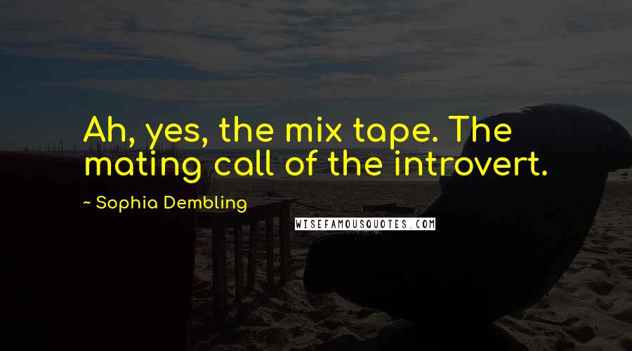 Sophia Dembling quotes: Ah, yes, the mix tape. The mating call of the introvert.