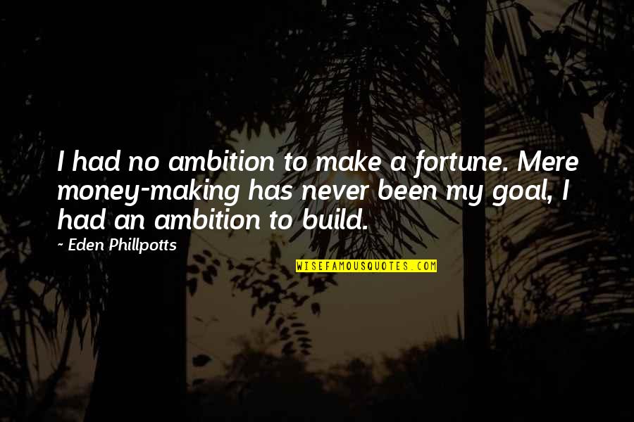 Sophia Dembling Quotes By Eden Phillpotts: I had no ambition to make a fortune. Sophia Dembling Quotes By Eden Phillpotts: I had no ambition to make a fortune.