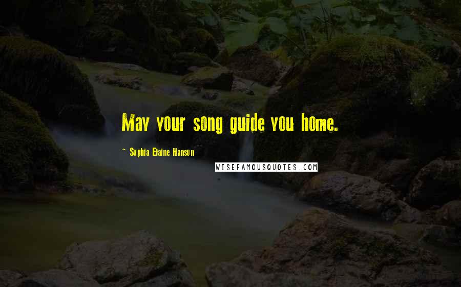 Sophia Elaine Hanson quotes: May your song guide you home.