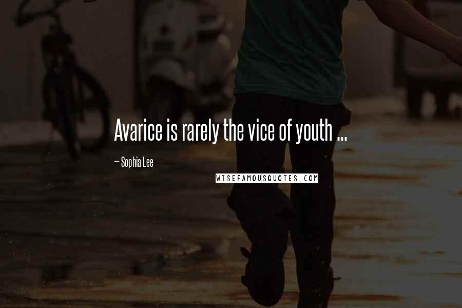 Sophia Lee quotes: Avarice is rarely the vice of youth ...