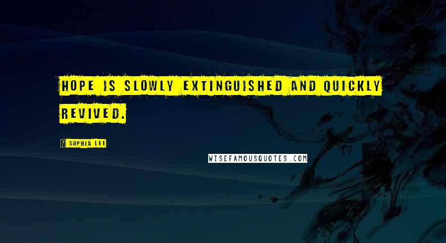 Sophia Lee quotes: Hope is slowly extinguished and quickly revived.