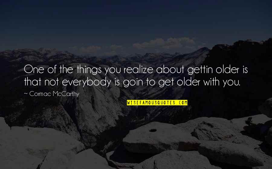Sophia Lillis Quotes By Cormac McCarthy: One of the things you realize about gettin Sophia Lillis Quotes By Cormac McCarthy: One of the things you realize about gettin