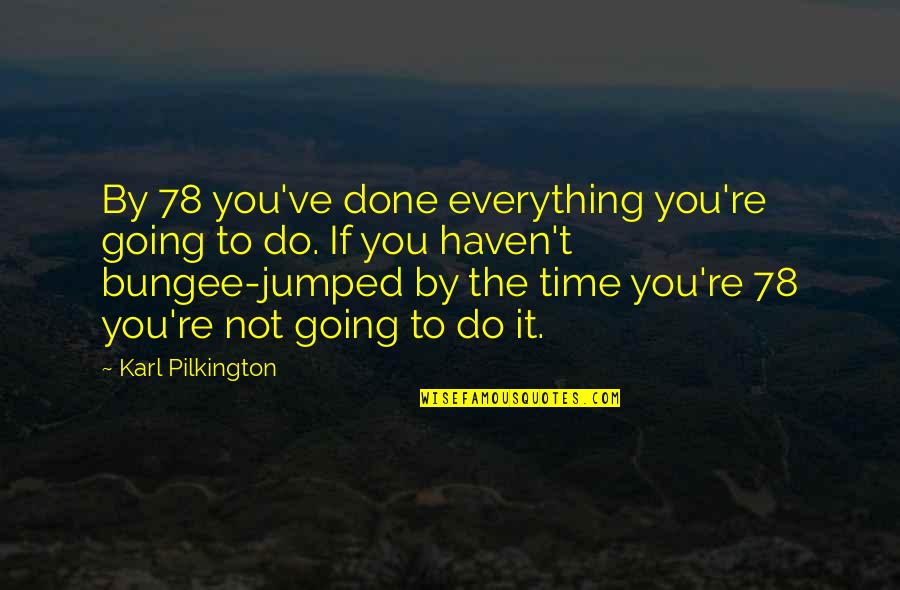 Sophia Lillis Quotes By Karl Pilkington: By 78 you've done everything you're going to Sophia Lillis Quotes By Karl Pilkington: By 78 you've done everything you're going to