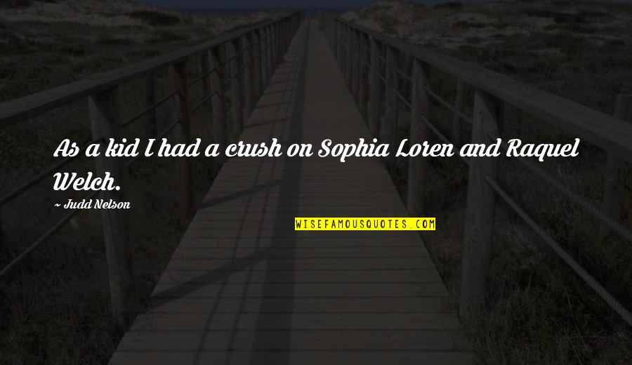 Sophia Loren Best Quotes By Judd Nelson: As a kid I had a crush on Sophia Loren Best Quotes By Judd Nelson: As a kid I had a crush on