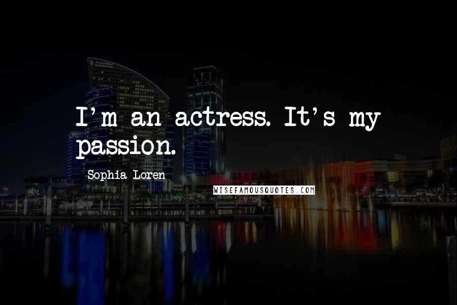Sophia Loren quotes: I'm an actress. It's my passion.