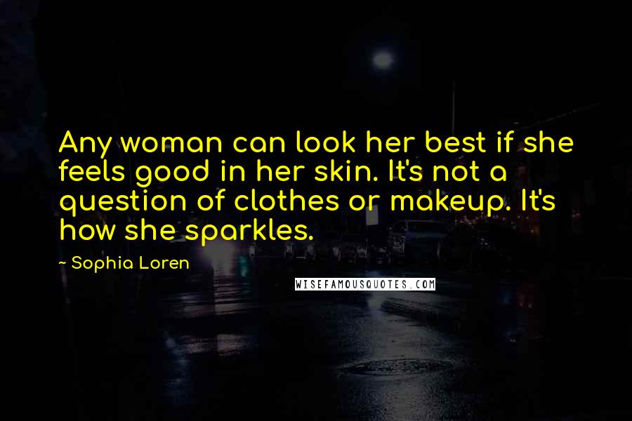 Sophia Loren quotes: Any woman can look her best if she feels good in her skin. It's not a question of clothes or makeup. It's how she sparkles.