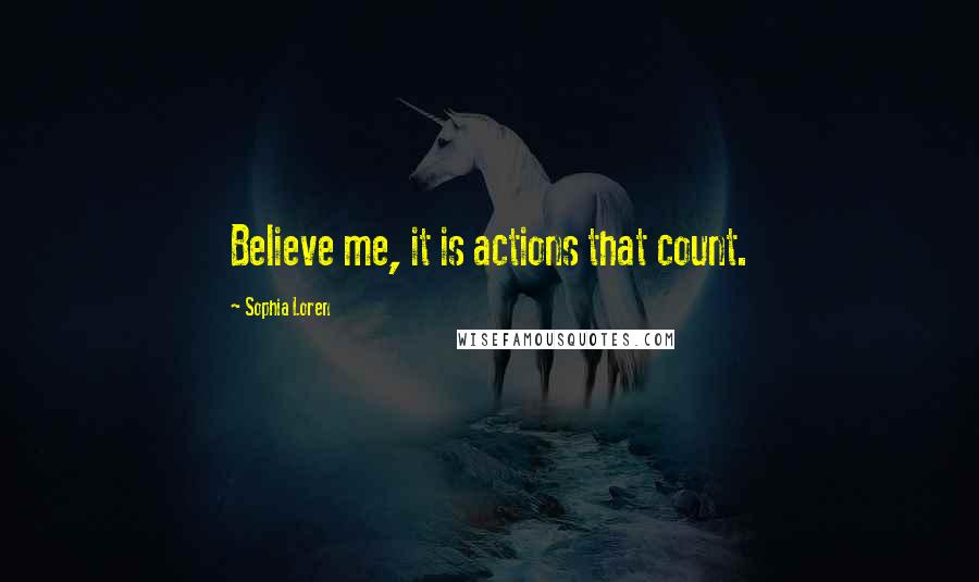 Sophia Loren quotes: Believe me, it is actions that count.