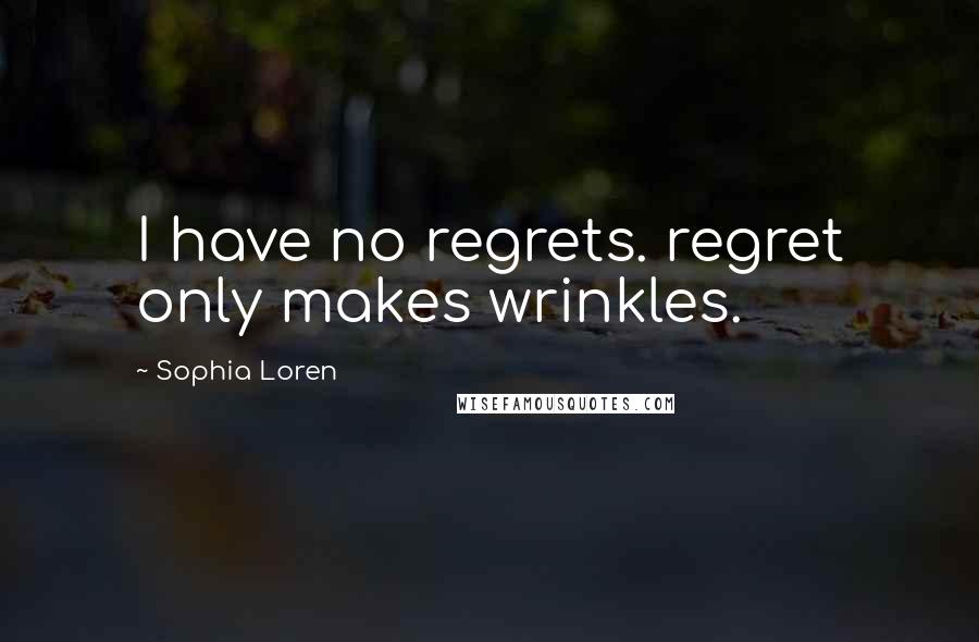 Sophia Loren quotes: I have no regrets. regret only makes wrinkles.