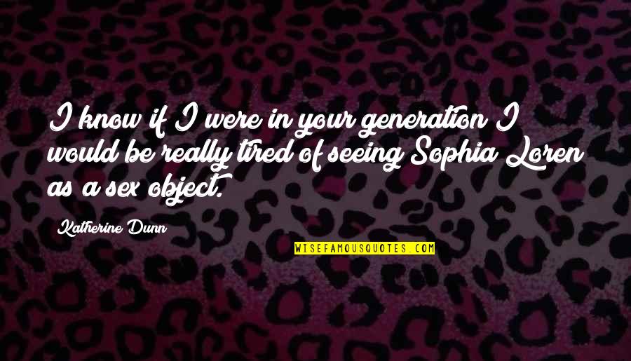 Sophia Loren Quotes By Katherine Dunn: I know if I were in your generation