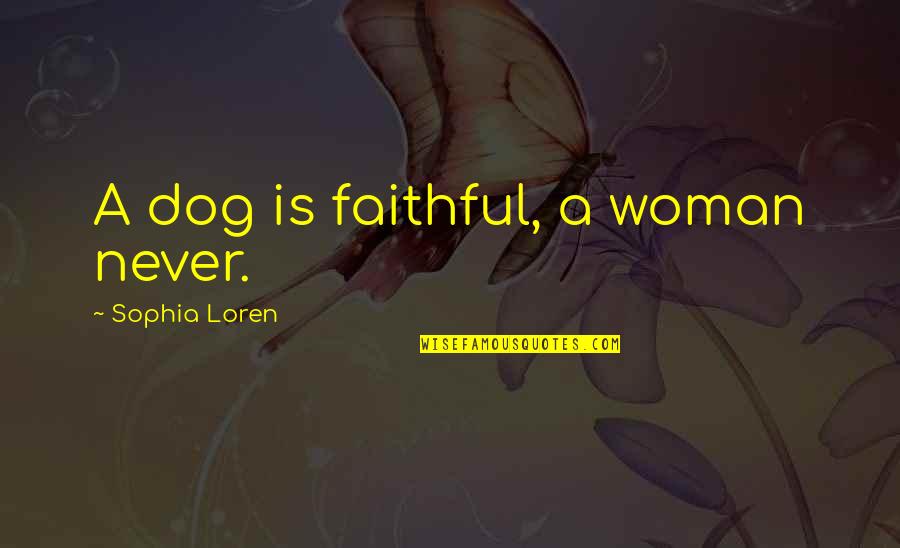 Sophia Loren Quotes By Sophia Loren: A dog is faithful, a woman never.