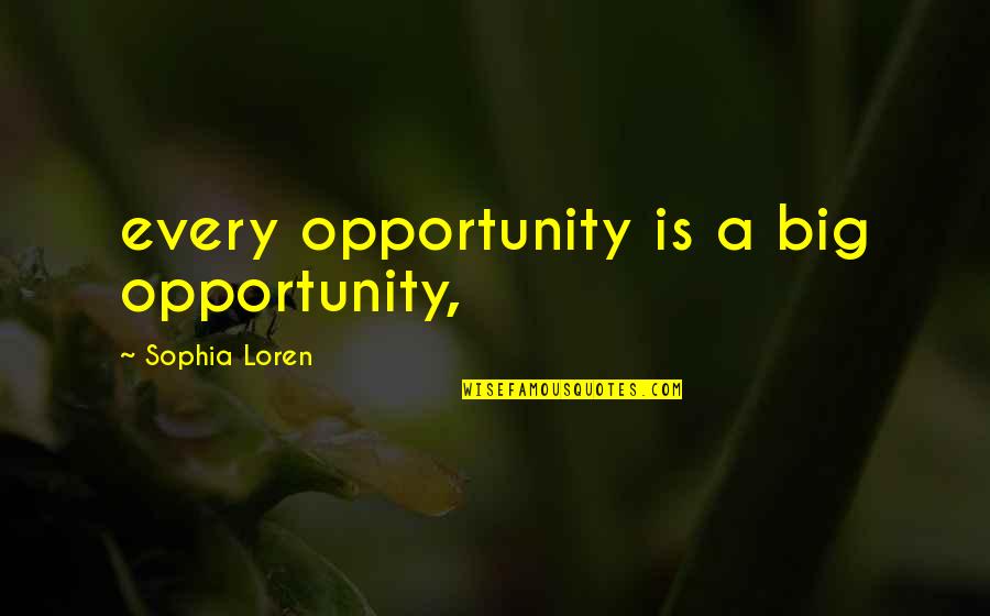 Sophia Loren Quotes By Sophia Loren: every opportunity is a big opportunity,