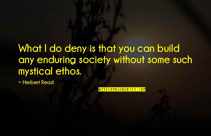 Sophia Peletier Quotes By Herbert Read: What I do deny is that you can Sophia Peletier Quotes By Herbert Read: What I do deny is that you can