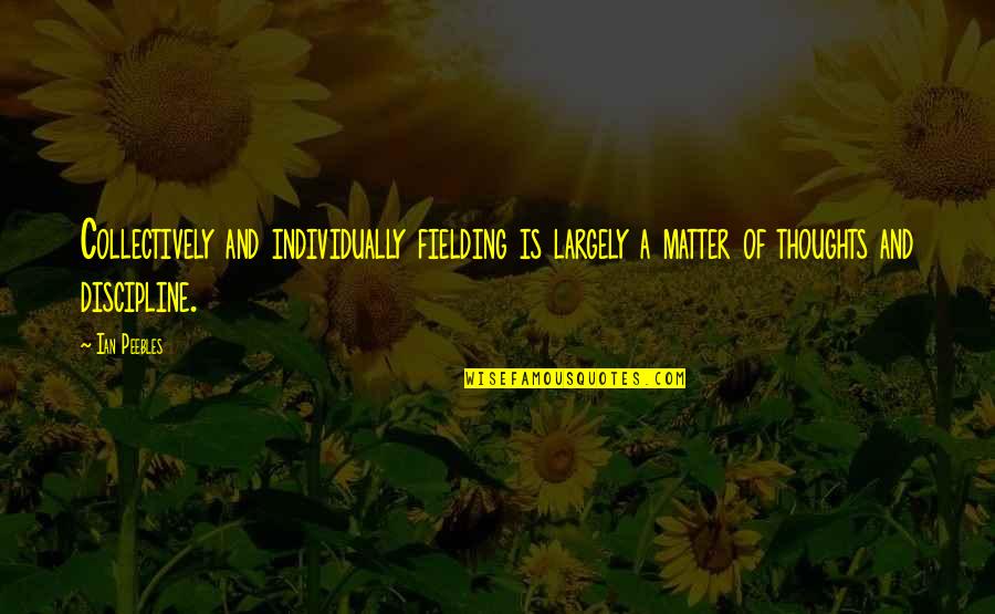 Sophia Peletier Quotes By Ian Peebles: Collectively and individually fielding is largely a matter Sophia Peletier Quotes By Ian Peebles: Collectively and individually fielding is largely a matter