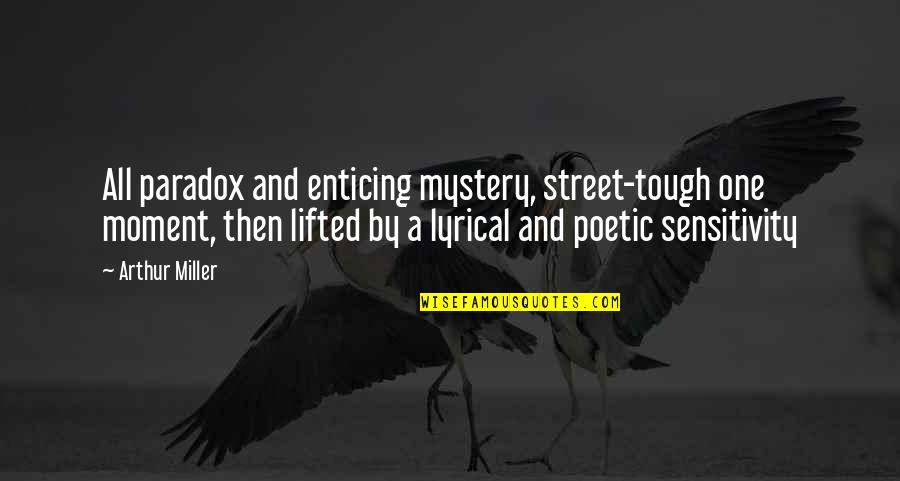 Sophias Pizza Pasta Quotes By Arthur Miller: All paradox and enticing mystery, street-tough one moment, Sophias Pizza Pasta Quotes By Arthur Miller: All paradox and enticing mystery, street-tough one moment,