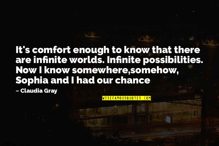 Sophia's Quotes By Claudia Gray: It's comfort enough to know that there are Sophia's Quotes By Claudia Gray: It's comfort enough to know that there are