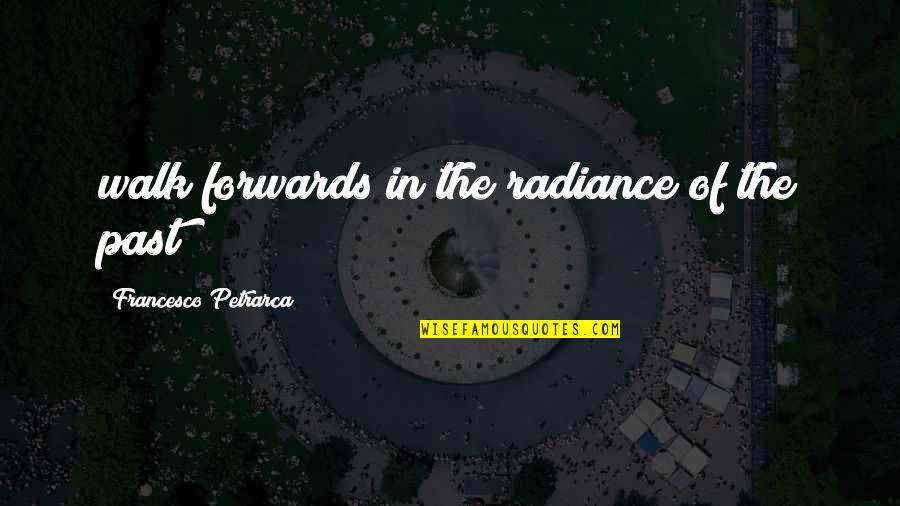 Sophia's War Important Quotes By Francesco Petrarca: walk forwards in the radiance of the past