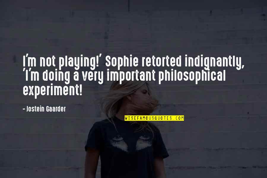 Sophie A Quotes By Jostein Gaarder: I'm not playing!' Sophie retorted indignantly, 'I'm doing