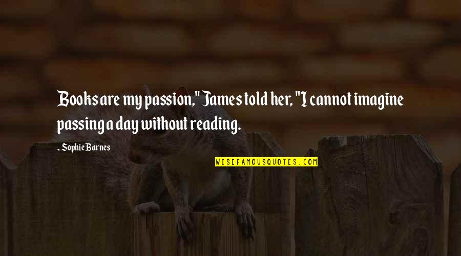 Sophie A Quotes By Sophie Barnes: Books are my passion," James told her, "I