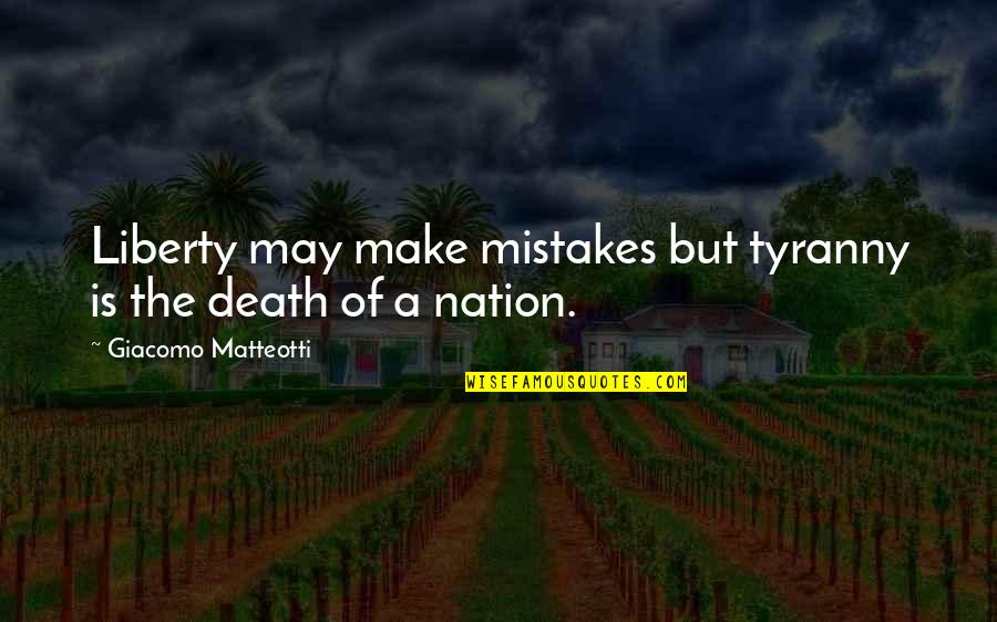 Sophie Allport Quotes By Giacomo Matteotti: Liberty may make mistakes but tyranny is the Sophie Allport Quotes By Giacomo Matteotti: Liberty may make mistakes but tyranny is the