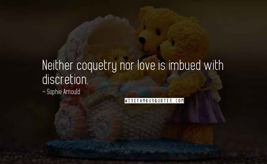 Sophie Arnould quotes: Neither coquetry nor love is imbued with discretion.