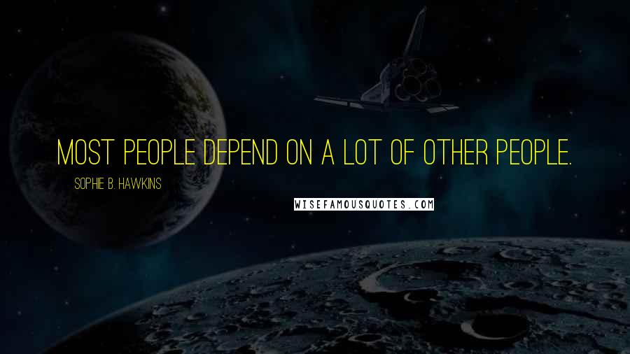 Sophie B. Hawkins quotes: Most people depend on a lot of other people.