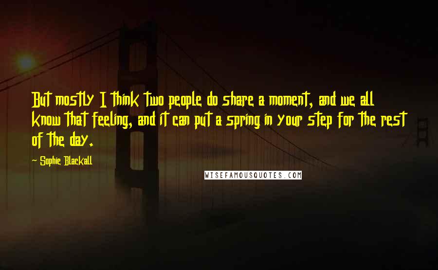 Sophie Blackall quotes: But mostly I think two people do share a moment, and we all know that feeling, and it can put a spring in your step for the rest of the