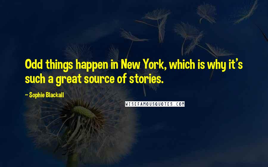 Sophie Blackall quotes: Odd things happen in New York, which is why it's such a great source of stories.