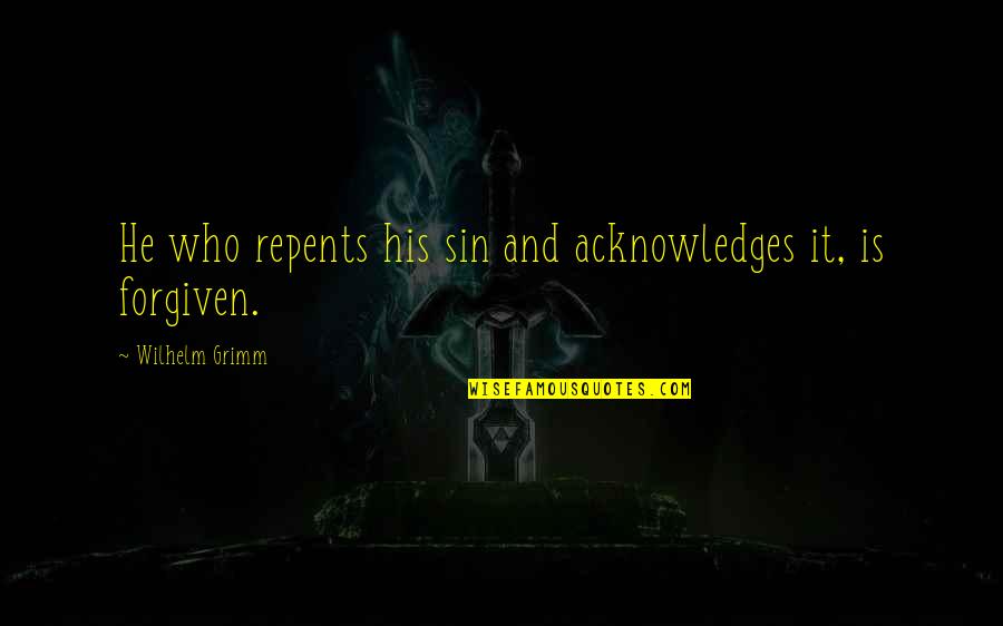Sophie Carter Quotes By Wilhelm Grimm: He who repents his sin and acknowledges it, Sophie Carter Quotes By Wilhelm Grimm: He who repents his sin and acknowledges it,