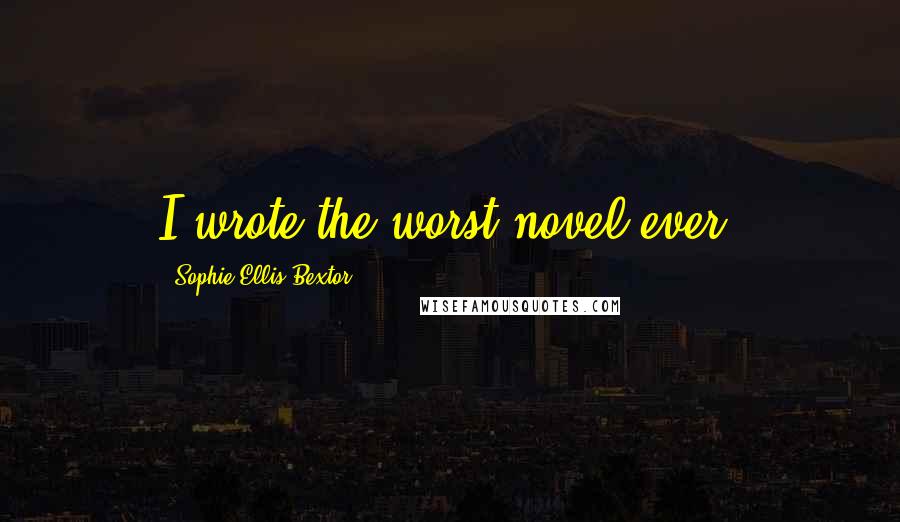 Sophie Ellis-Bextor quotes: I wrote the worst novel ever.