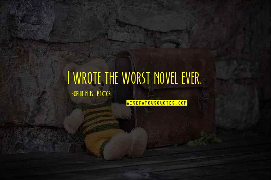 Sophie Ellis Bextor Quotes By Sophie Ellis-Bextor: I wrote the worst novel ever.