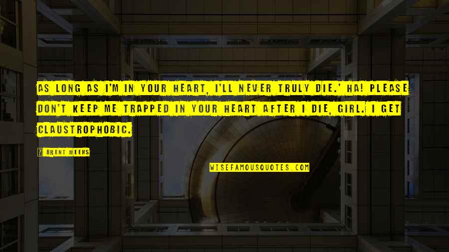 Sophie Fontanel Quotes By Brent Weeks: As long as I'm in your heart, I'll