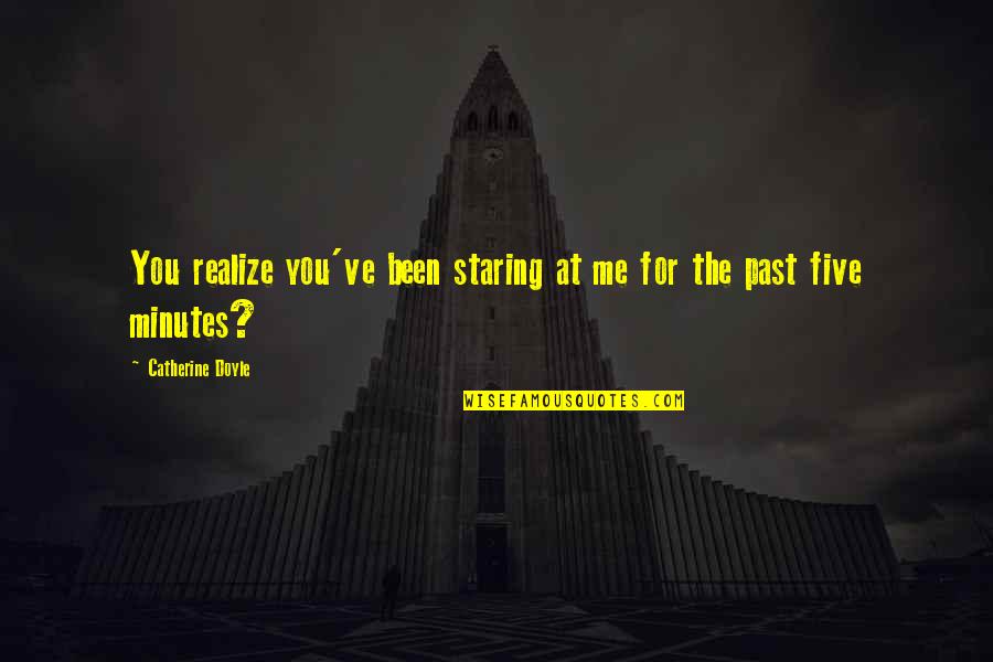 Sophie Gracewell Quotes By Catherine Doyle: You realize you've been staring at me for Sophie Gracewell Quotes By Catherine Doyle: You realize you've been staring at me for