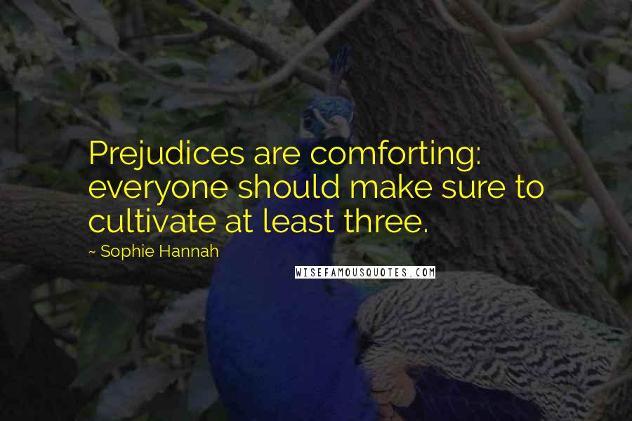 Sophie Hannah quotes: Prejudices are comforting: everyone should make sure to cultivate at least three.