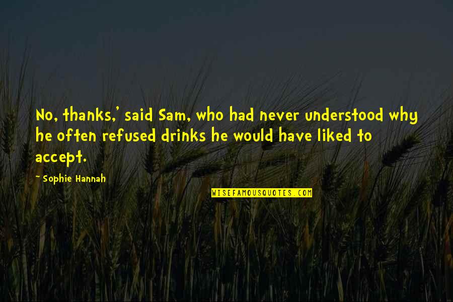 Sophie Hannah Quotes By Sophie Hannah: No, thanks,' said Sam, who had never understood