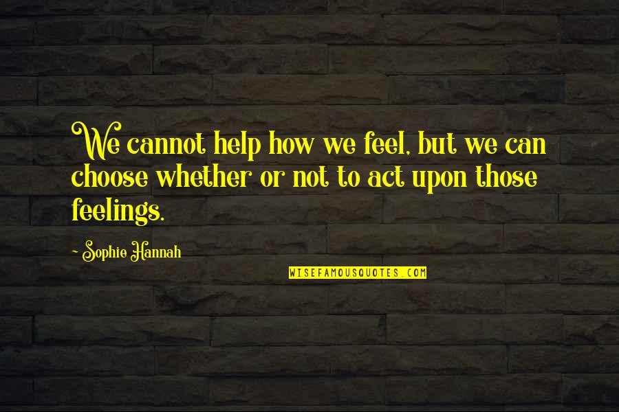 Sophie Hannah Quotes By Sophie Hannah: We cannot help how we feel, but we