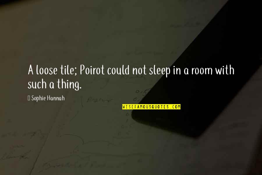 Sophie Hannah Quotes By Sophie Hannah: A loose tile; Poirot could not sleep in