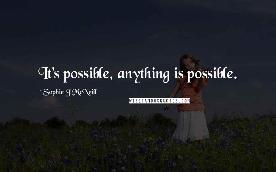 Sophie J McNeill quotes: It's possible, anything is possible.