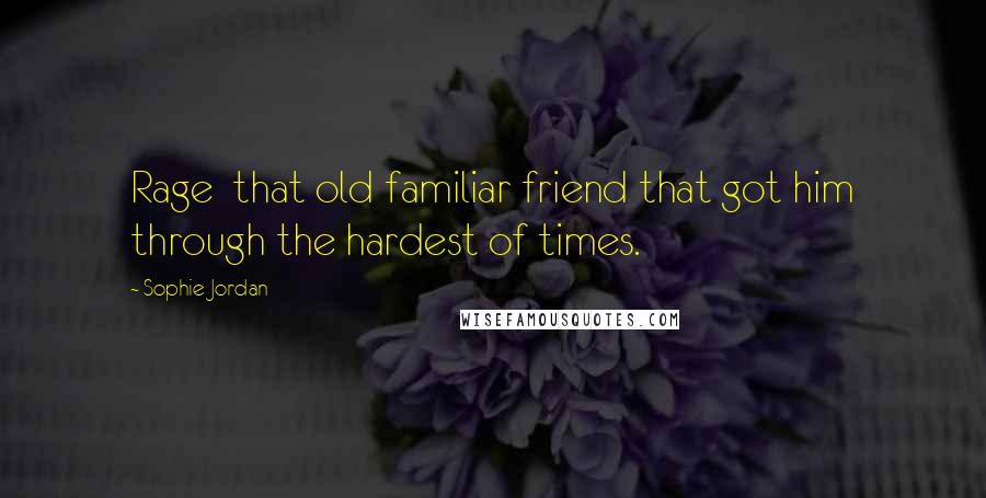 Sophie Jordan quotes: Rage that old familiar friend that got him through the hardest of times.