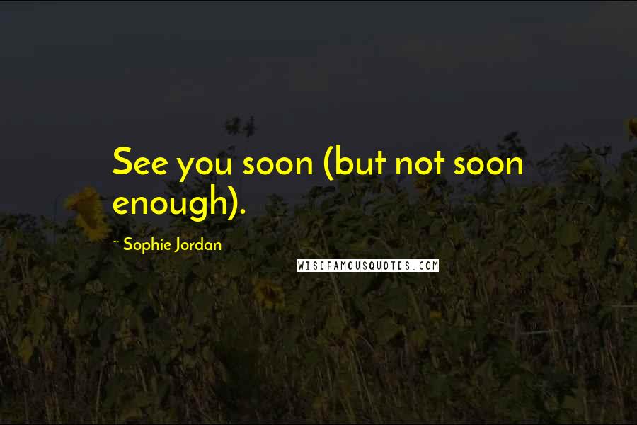 Sophie Jordan quotes: See you soon (but not soon enough).