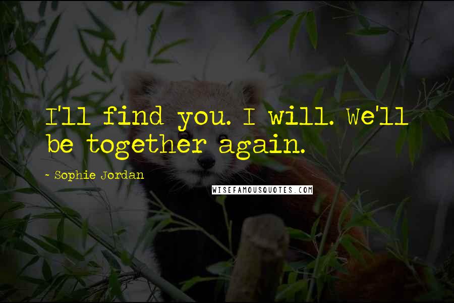 Sophie Jordan quotes: I'll find you. I will. We'll be together again.