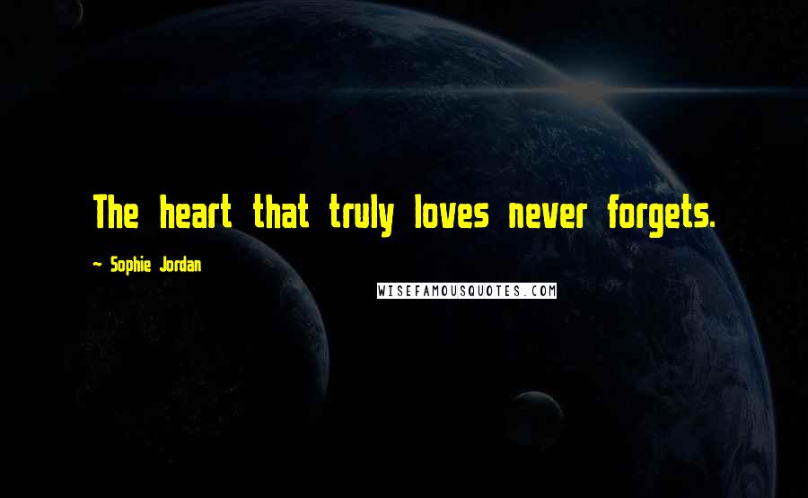 Sophie Jordan quotes: The heart that truly loves never forgets.