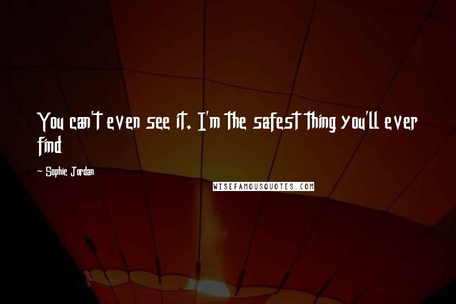 Sophie Jordan quotes: You can't even see it. I'm the safest thing you'll ever find