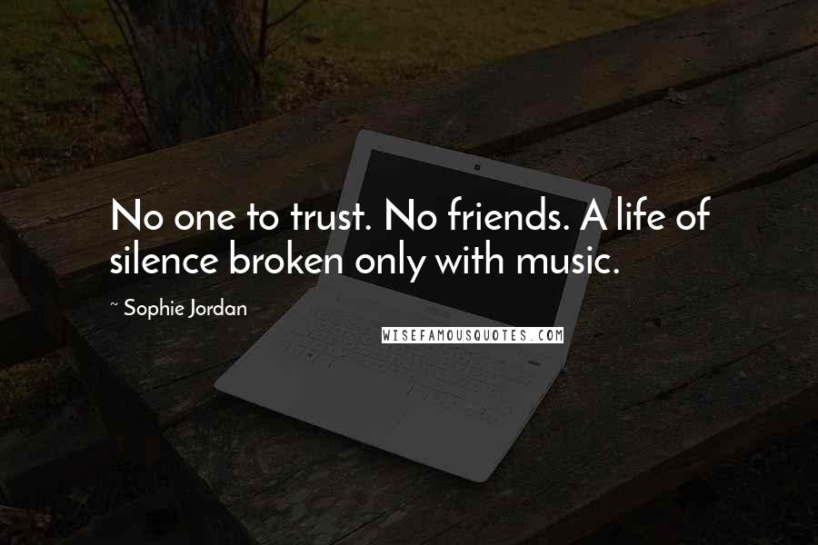 Sophie Jordan quotes: No one to trust. No friends. A life of silence broken only with music.