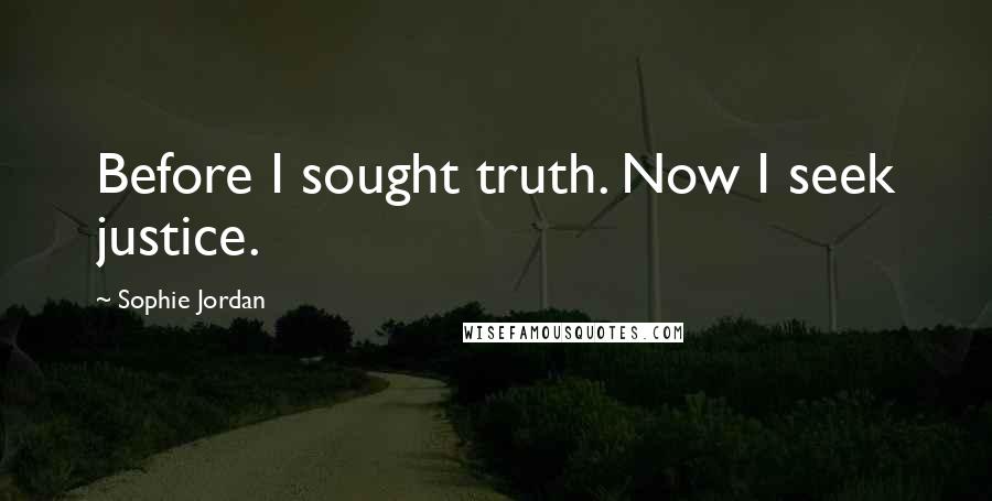 Sophie Jordan quotes: Before I sought truth. Now I seek justice.